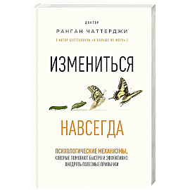Измениться навсегда. Психологические механизмы, которые помогают быстро и эффективно внедрять полезные привычки