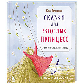 Сказки для взрослых принцесс. Арт-бук о том, где живет счастье. Философские сказки