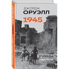 Оруэлл. 1945. Руины. Военные репортажи