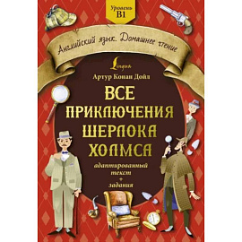 Все приключения Шерлока Холмса: адаптированный текст + задания. Уровень B1