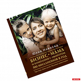 Бизнес-мама и компания с оборотом 500 миллионов в год. Три года. Двое детей. Нулевые инвестиции