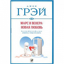 Марс и Венера: новая любовь. Как снова обрести любовь после разрыва, развода или утраты
