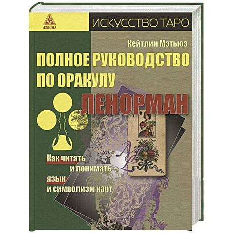 Фото Полное руководство по оракулу Ленорман. Как читать и понимать язык и символизм карт