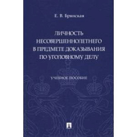 Личность несовершеннолетнего в предмете доказывания по уголовному делу. Учебное пособие