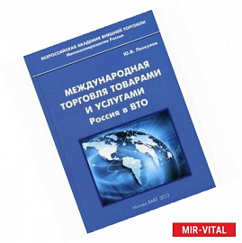 Международная торговля товарами и услугами. Россия в ВТО: монография.