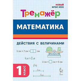 Математика. 1 класс. Тренажер. Действия с величинами. НОВЫЙ ФГОС