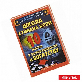 Школа Стивена Кови. 10 шагов к эффективности и богатству