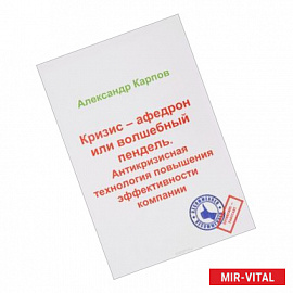 Кризис – афедрон или волшебный пендель. Антикризисная технология повышения эффективности компании