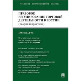 Правовое регулирование торговой деятельности в России. Теория и практика. Монография