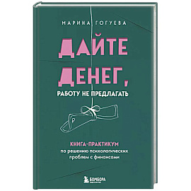 Дайте денег, работу не предлагать. Книга-практикум по решению психологических проблем с финансами