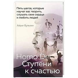 Homo Dei. Ступени к счастью. Пять шагов, которые научат вас творить, слушать свое сердце и любить людей