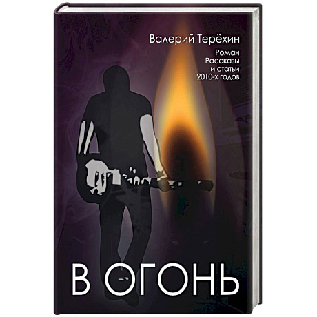 Фото В огонь. Роман, рассказы и статьи 2010-х годов