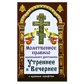 Молитвенное правило православного христианина Утреннее и Вечернее с крупным шрифтом