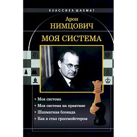 Моя система: Моя система. Моя  система на практике. Шахматная блокада. Как я стал гроссмейстером
