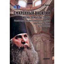 Смиренный Василий. Жизнь, помыслы, труды священномученика архиепископа Черниговского и Нежинского