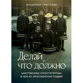 Делай, что должно. Царственные страстотерпцы. В чём их христианский подвиг