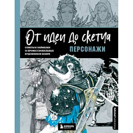 От идеи до скетча. Персонажи. Советы и лайфхаки 50 профессиональных художников жанра