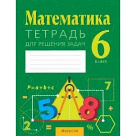 Математика. 6 класс. Тетрадь для решения задач