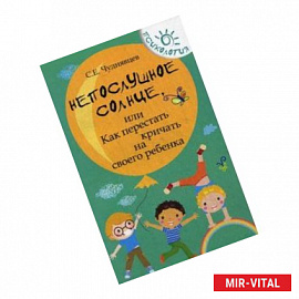 Непослушное солнце, или Как перестать кричать на своего ребенка