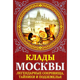 Клады Москвы. Легендарные сокровища, тайники..