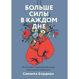 Больше силы в каждом дне. Источники жизненной силы для самого важного