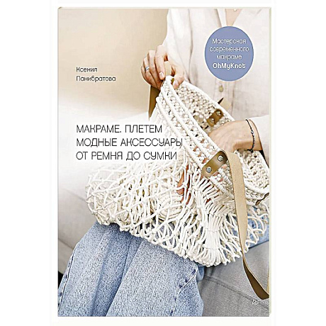 Фото Макраме. Плетем модные аксессуары от ремня до сумки Мастерская современного макраме OhMyKnot
