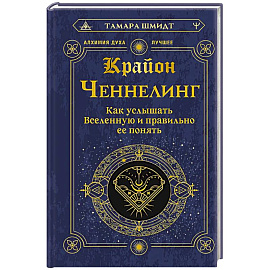 Крайон. Ченнелинг. Как услышать Вселенную и правильно ее понять