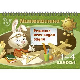 Математика. 1-4 классы. Решение всех видов задач