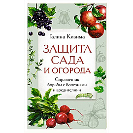 Защита сада и огорода. Справочник борьбы с болезнями и вредителями