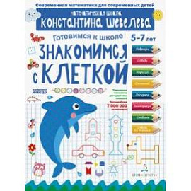 Знакомимся с клеткой. Математическая школа Константина Шевелева. 5-7 лет. ФГОС ДО