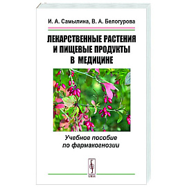 Лекарственные растения и пищевые продукты в медицине. Учебное пособие по фармакогнозии