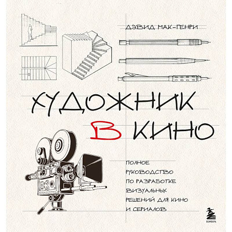 Фото Художник в кино. Полное руководство по разработке визуальных решений для кино и сериалов