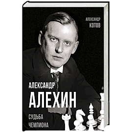 Александр Алехин. Судьба чемпиона