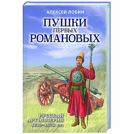 Фото Пушки первых Романовых: Русская артиллерия 1619-1676 гг.