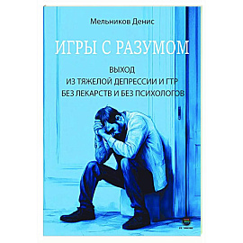 Игры с разумом. Выход из тяжелой депрессии и ГТР без лекарств и без психологов