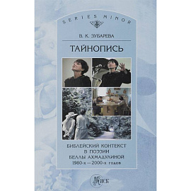 Тайнопись. Библейский контекст в поэзии Беллы Ахмадулиной 1980-х - 200хх годов