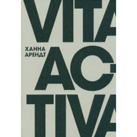 Vita Activa, или О деятельной жизни
