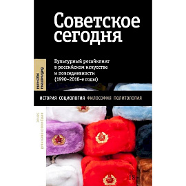 Советское сегодня: Культурный ресайклинг в российском искусстве и повседневности (1990-2010-е годы)