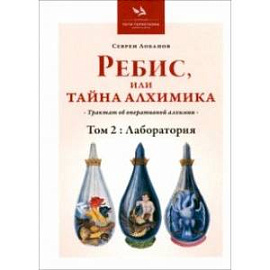 Ребис, или Тайна Алхимика. Трактат об оперативной алхимии. Том 2. Лаборатория