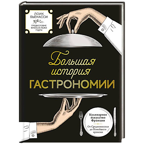 Фото Большая история гастрономии. Кулинарное искусство Франции: от Средневековья до Новейшего времени
