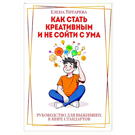 Фото Как стать креативным и не сойти с ума. Руководство для выживших в мире стандартов