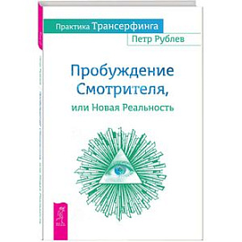 Практика Трансерфинга. Пробуждение Смотрителя, или Новая Реальность