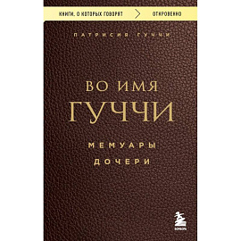 Во имя Гуччи. Мемуары дочери