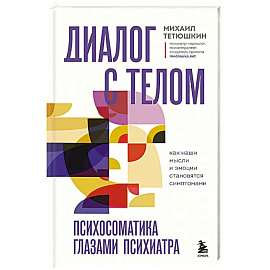 Диалог с телом. Психосоматика глазами психиатра. Как наши мысли и эмоции становятся симптомами