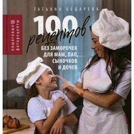 100 рецептов без заморочек для мам, пап, сыночков и дочек