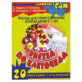 Рисуем по клеточкам. Тетрадь для самостоятельных занятий детей 5-7 лет
