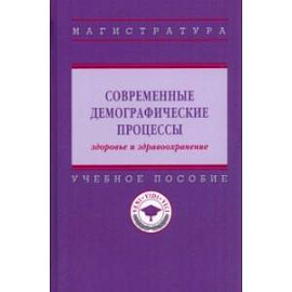 Современные демографические процессы: здоровье и здравоохранение. Учебное пособие