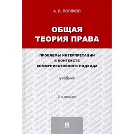 Общая теория права. Проблемы интерпретации в контексте коммуникативного подхода. Учебник