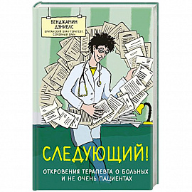 Следующий! Откровения терапевта о больных и не очень пациентах 