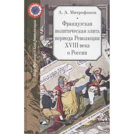 Французская политическая элита периода Революции XVIII века о России